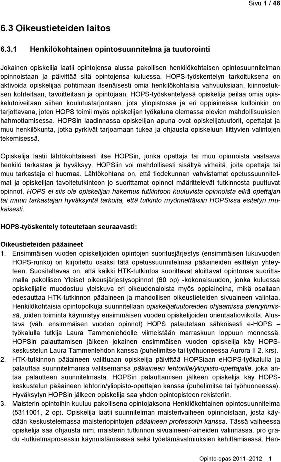 1 Henkilökohtainen opintosuunnitelma ja tuutorointi Jokainen opiskelija laatii opintojensa alussa pakollisen henkilökohtaisen opintosuunnitelman opinnoistaan ja päivittää sitä opintojensa kuluessa.