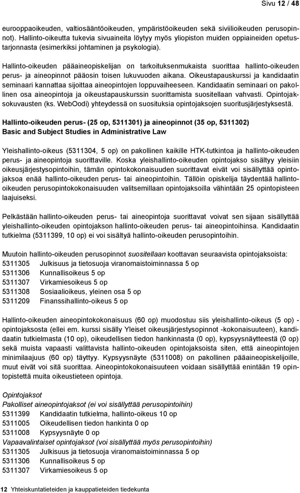 Hallinto-oikeuden pääaineopiskelijan on tarkoituksenmukaista suorittaa hallinto-oikeuden perus- ja aineopinnot pääosin toisen lukuvuoden aikana.