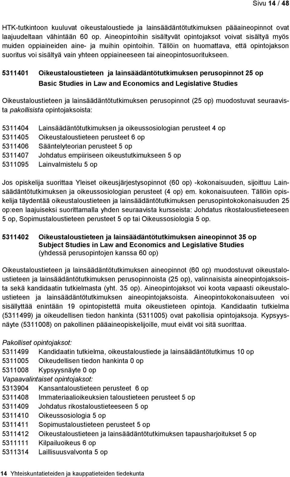 Tällöin on huomattava, että opintojakson suoritus voi sisältyä vain yhteen oppiaineeseen tai aineopintosuoritukseen.