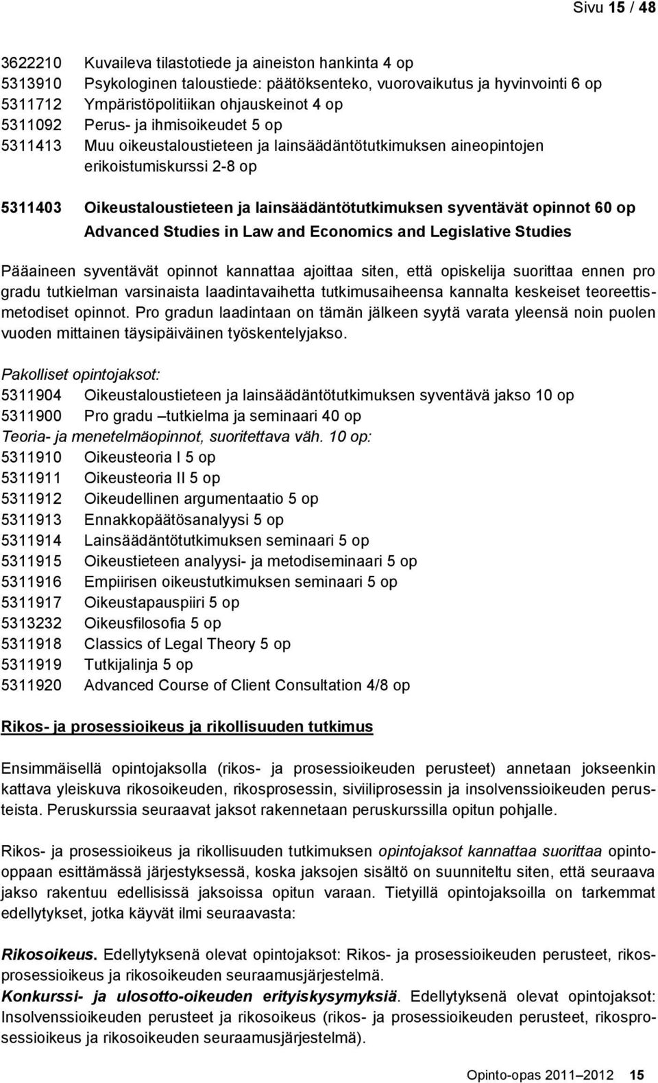 syventävät opinnot 60 op Advanced Studies in Law and Economics and Legislative Studies Pääaineen syventävät opinnot kannattaa ajoittaa siten, että opiskelija suorittaa ennen pro gradu tutkielman