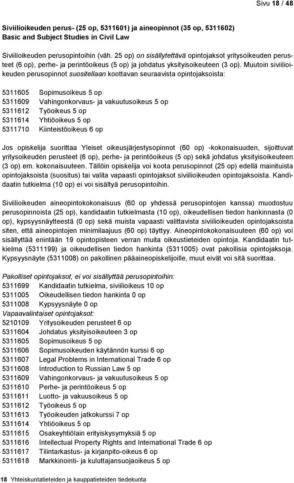 Muutoin siviilioikeuden perusopinnot suositellaan koottavan seuraavista opintojaksoista: 5311605 Sopimusoikeus 5 op 5311609 Vahingonkorvaus- ja vakuutusoikeus 5 op 5311612 Työoikeus 5 op 5311614