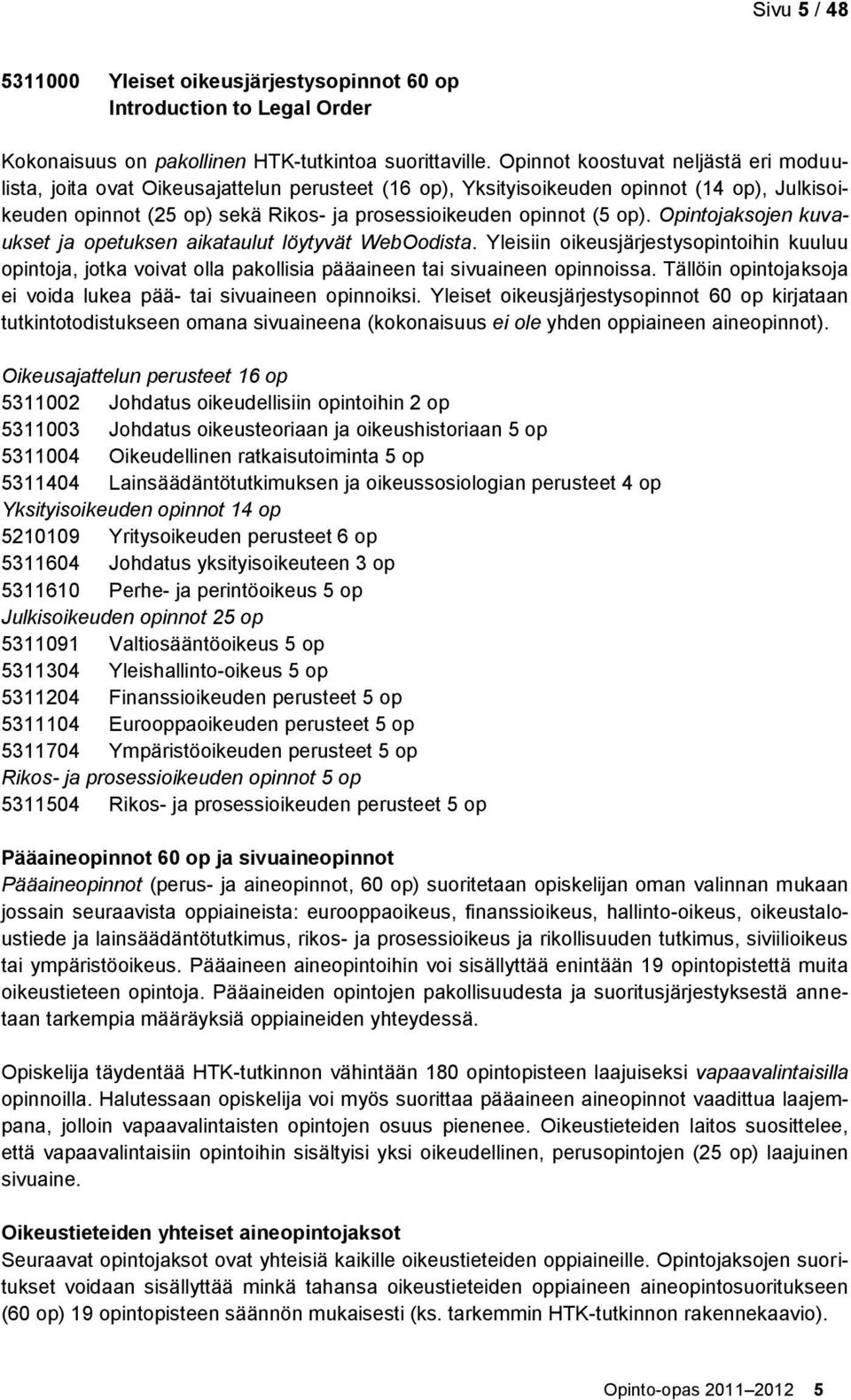 op). Opintojaksojen kuvaukset ja opetuksen aikataulut löytyvät WebOodista. Yleisiin oikeusjärjestysopintoihin kuuluu opintoja, jotka voivat olla pakollisia pääaineen tai sivuaineen opinnoissa.