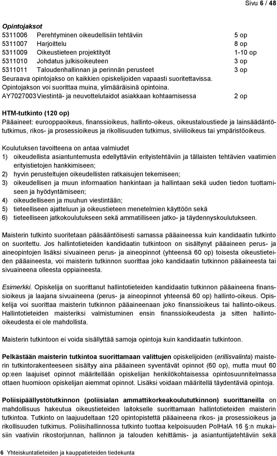 AY7027003 Viestintä- ja neuvottelutaidot asiakkaan kohtaamisessa 2 op HTM-tutkinto (120 op) Pääaineet: eurooppaoikeus, finanssioikeus, hallinto-oikeus, oikeustaloustiede ja lainsäädäntötutkimus,