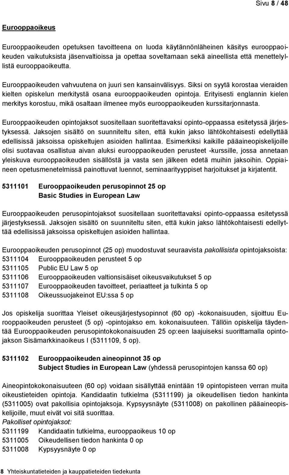 Erityisesti englannin kielen merkitys korostuu, mikä osaltaan ilmenee myös eurooppaoikeuden kurssitarjonnasta.
