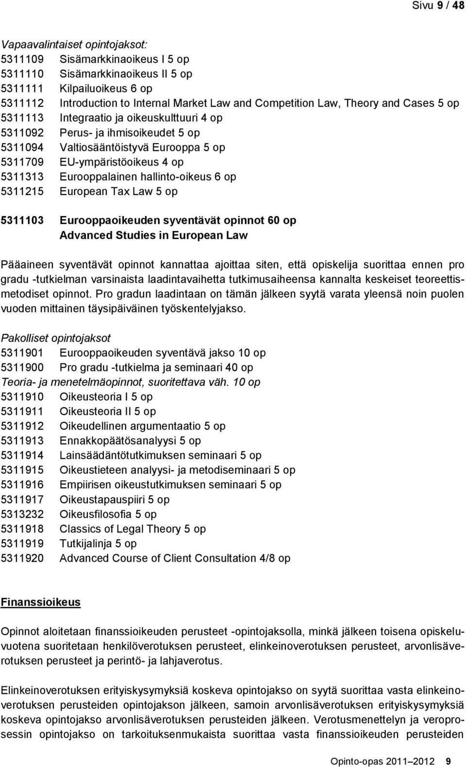 Eurooppalainen hallinto-oikeus 6 op 5311215 European Tax Law 5 op 5311103 Eurooppaoikeuden syventävät opinnot 60 op Advanced Studies in European Law Pääaineen syventävät opinnot kannattaa ajoittaa