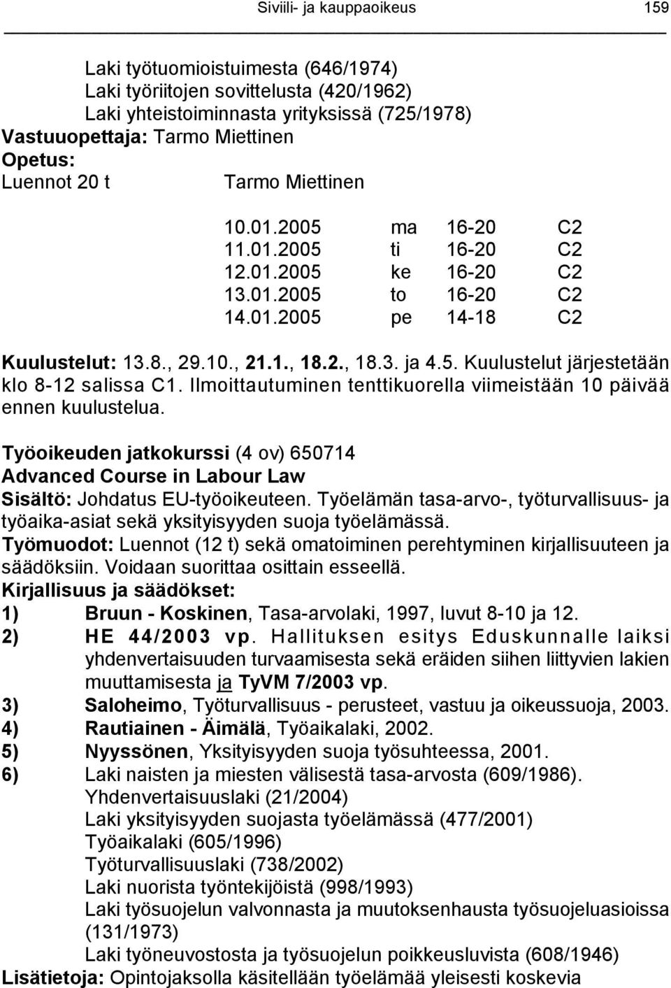 Ilmoittautuminen tenttikuorella viimeistään 10 päivää ennen kuulustelua. Työoikeuden jatkokurssi (4 ov) 650714 Advanced Course in Labour Law Sisältö: Johdatus EU-työoikeuteen.