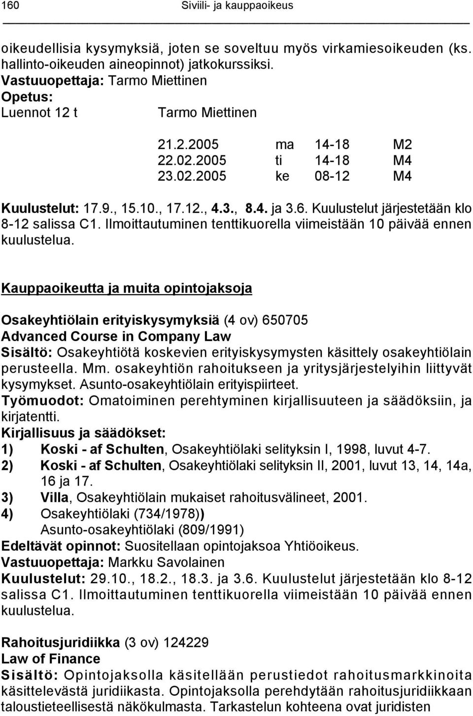Kuulustelut järjestetään klo 8-12 salissa C1. Ilmoittautuminen tenttikuorella viimeistään 10 päivää ennen kuulustelua.