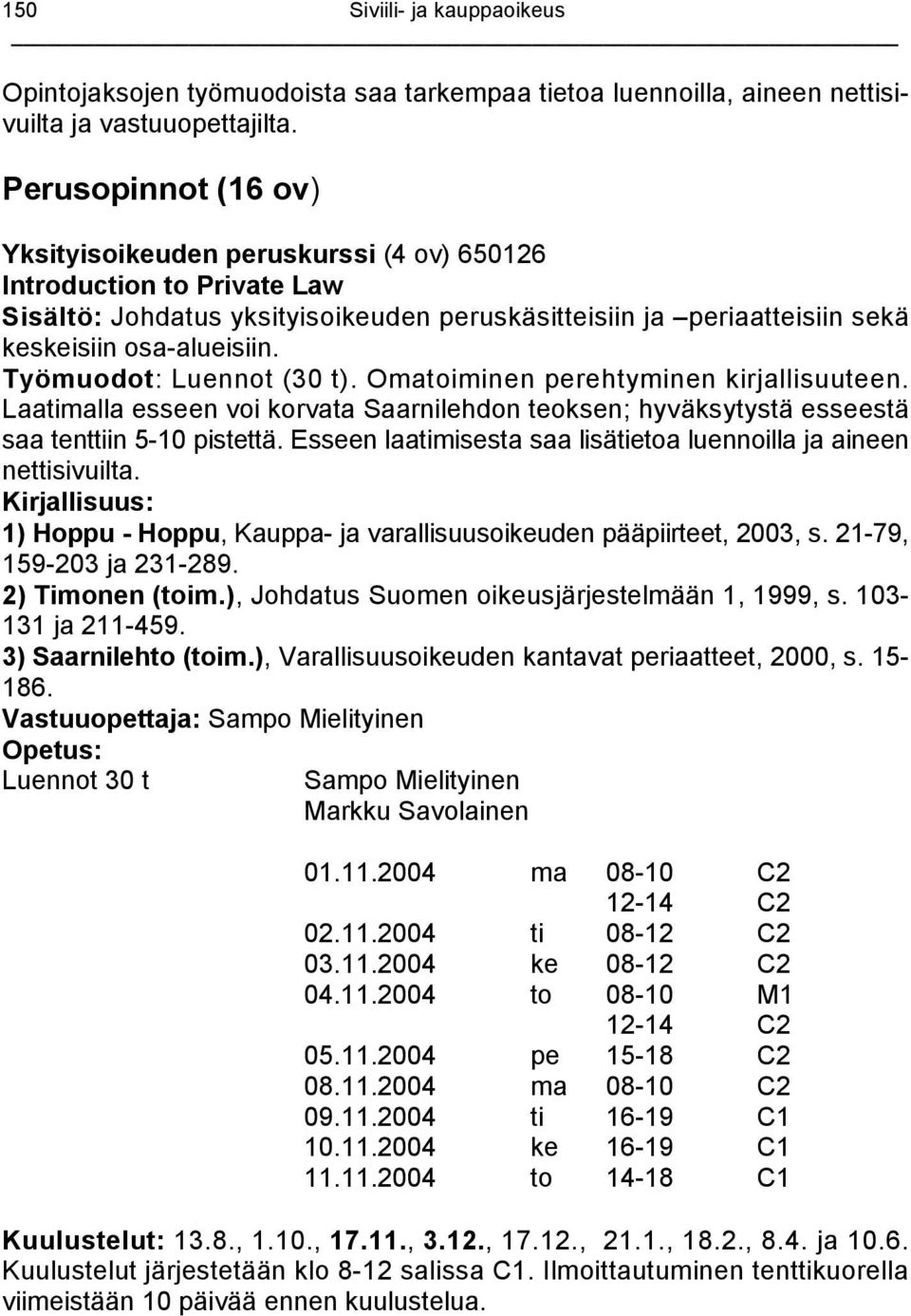 Työmuodot: Luennot (30 t). Omatoiminen perehtyminen kirjallisuuteen. Laatimalla esseen voi korvata Saarnilehdon teoksen; hyväksytystä esseestä saa tenttiin 5-10 pistettä.