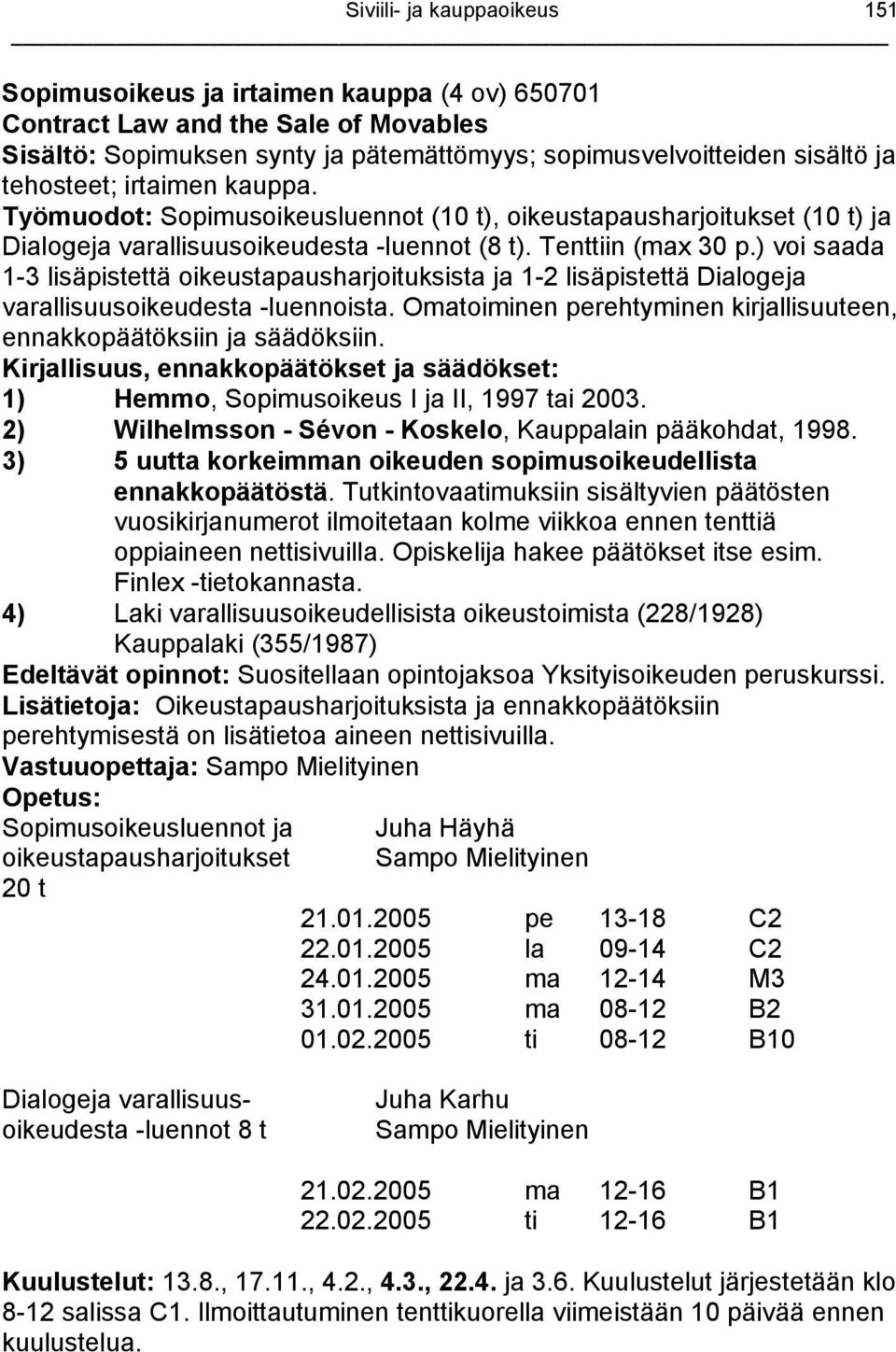) voi saada 1-3 lisäpistettä oikeustapausharjoituksista ja 1-2 lisäpistettä Dialogeja varallisuusoikeudesta -luennoista. Omatoiminen perehtyminen kirjallisuuteen, ennakkopäätöksiin ja säädöksiin.