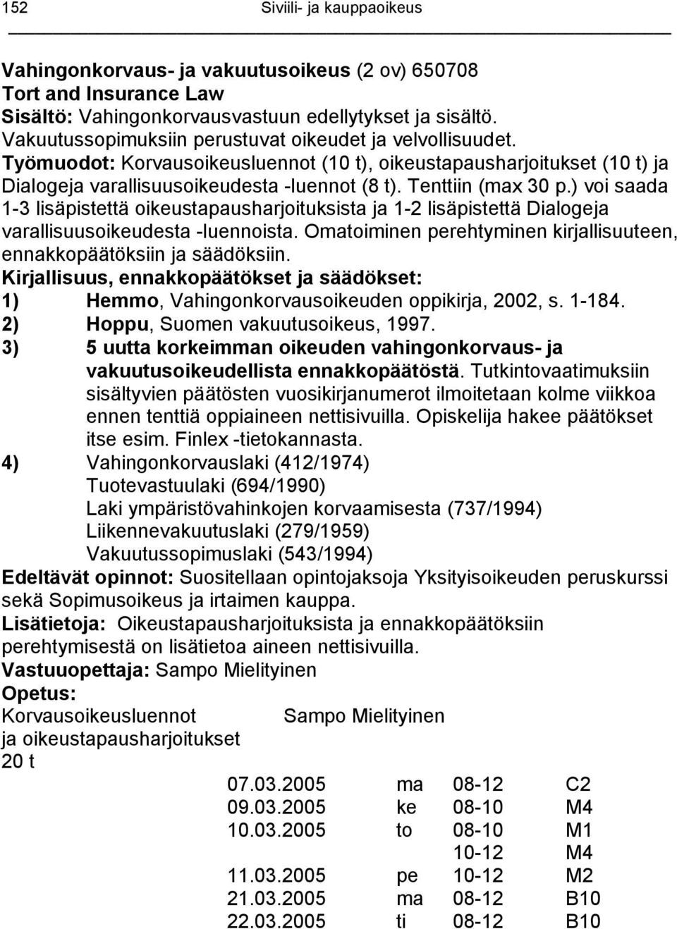 Tenttiin (max 30 p.) voi saada 1-3 lisäpistettä oikeustapausharjoituksista ja 1-2 lisäpistettä Dialogeja varallisuusoikeudesta -luennoista.