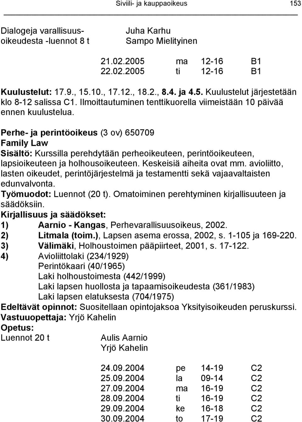 Perhe- ja perintöoikeus (3 ov) 650709 Family Law Sisältö: Kurssilla perehdytään perheoikeuteen, perintöoikeuteen, lapsioikeuteen ja holhousoikeuteen. Keskeisiä aiheita ovat mm.