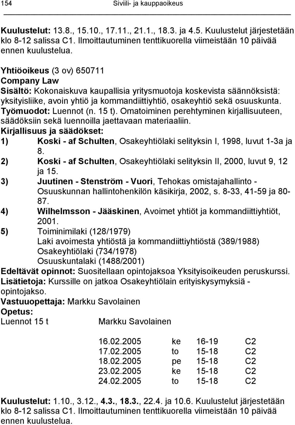 Yhtiöoikeus (3 ov) 650711 Company Law Sisältö: Kokonaiskuva kaupallisia yritysmuotoja koskevista säännöksistä: yksityisliike, avoin yhtiö ja kommandiittiyhtiö, osakeyhtiö sekä osuuskunta.