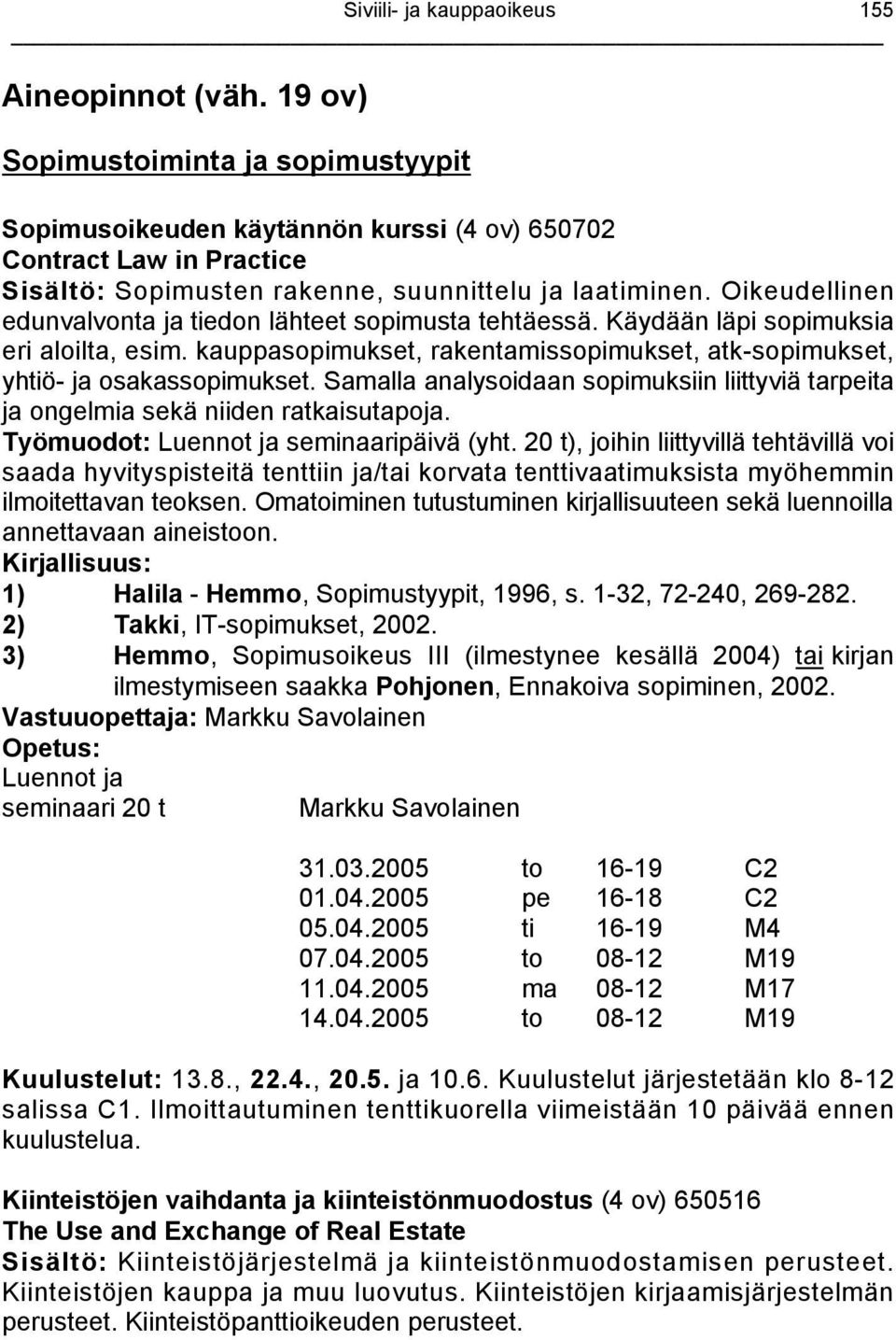 Oikeudellinen edunvalvonta ja tiedon lähteet sopimusta tehtäessä. Käydään läpi sopimuksia eri aloilta, esim. kauppasopimukset, rakentamissopimukset, atk-sopimukset, yhtiö- ja osakassopimukset.