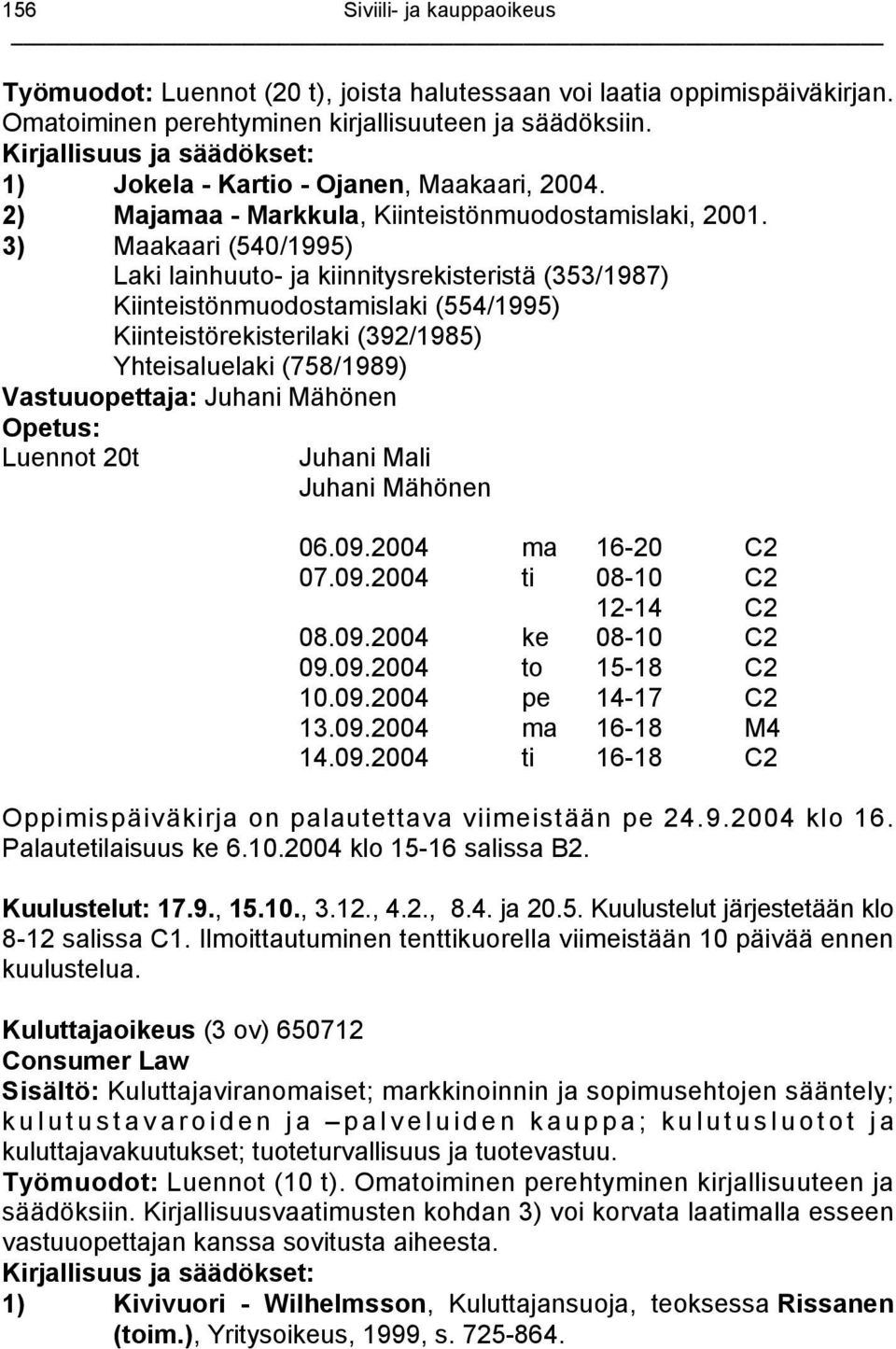 3) Maakaari (540/1995) Laki lainhuuto- ja kiinnitysrekisteristä (353/1987) Kiinteistönmuodostamislaki (554/1995) Kiinteistörekisterilaki (392/1985) Yhteisaluelaki (758/1989) Vastuuopettaja: Juhani
