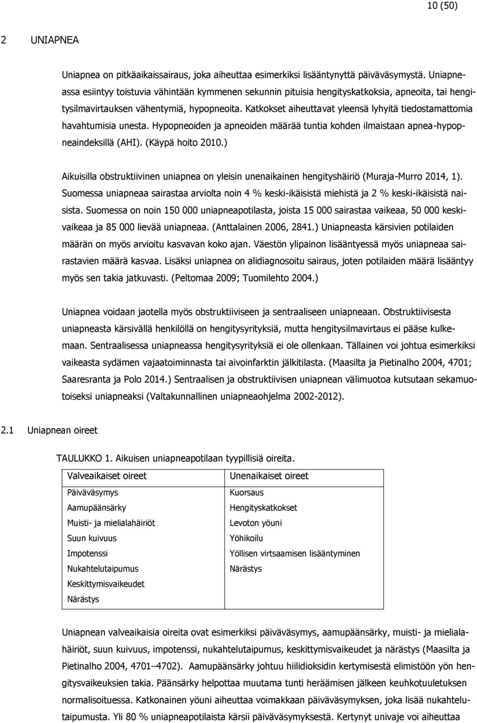 Katkokset aiheuttavat yleensä lyhyitä tiedostamattomia havahtumisia unesta. Hypopneoiden ja apneoiden määrää tuntia kohden ilmaistaan apnea-hypopneaindeksillä (AHI). (Käypä hoito 2010.