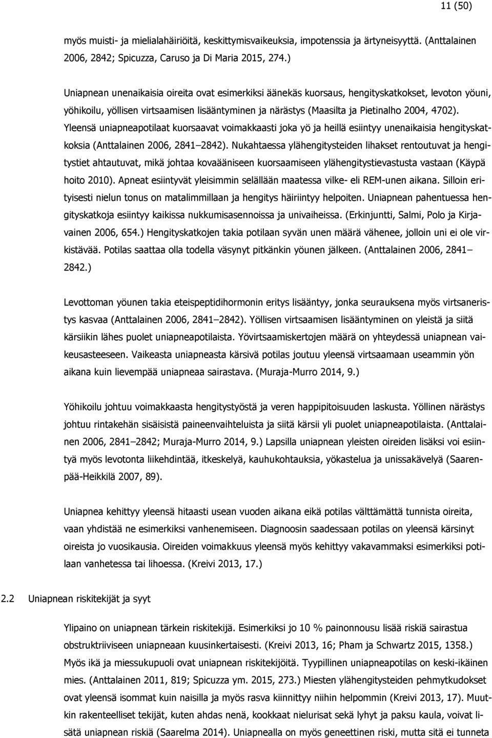 Yleensä uniapneapotilaat kuorsaavat voimakkaasti joka yö ja heillä esiintyy unenaikaisia hengityskatkoksia (Anttalainen 2006, 2841 2842).