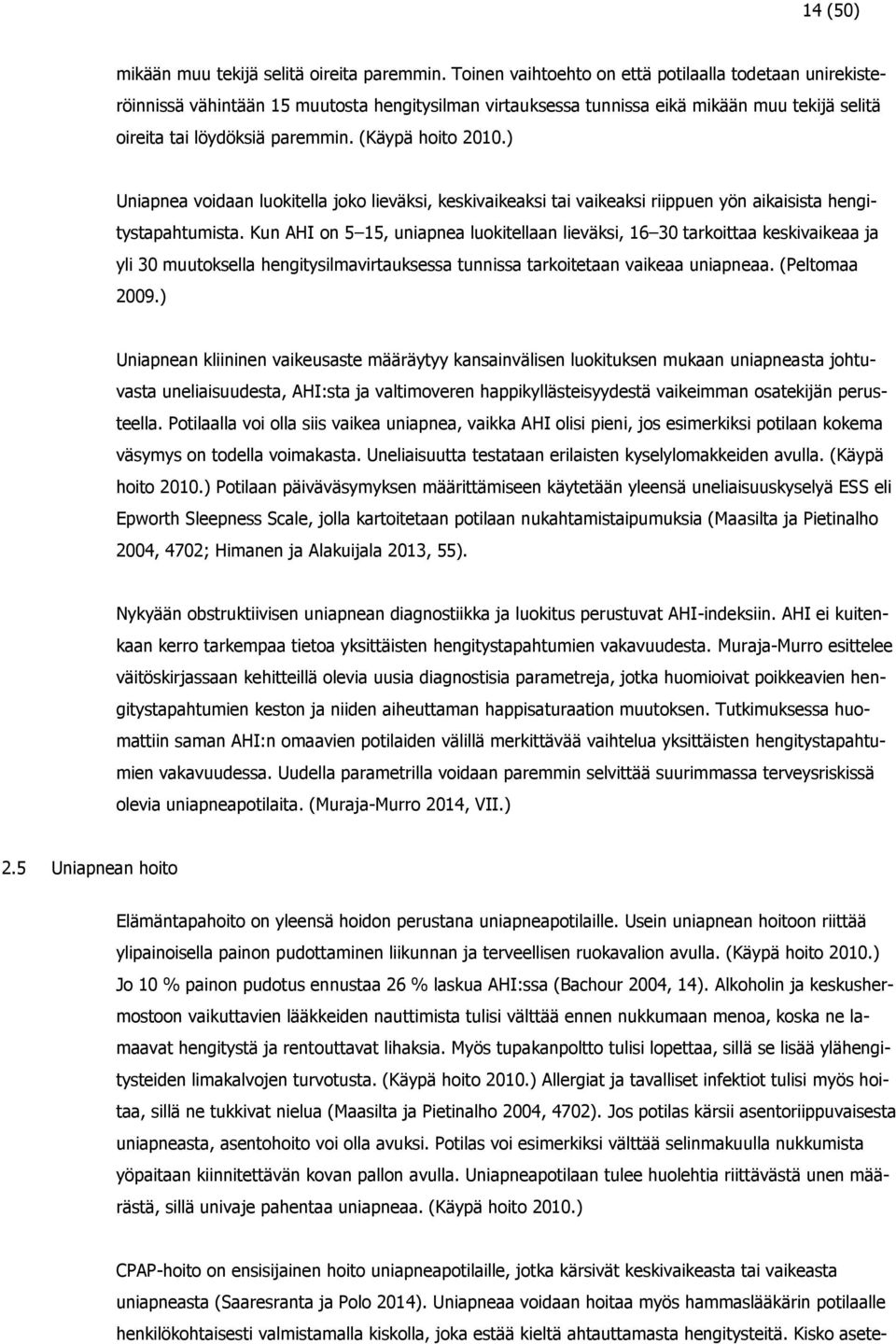 (Käypä hoito 2010.) Uniapnea voidaan luokitella joko lieväksi, keskivaikeaksi tai vaikeaksi riippuen yön aikaisista hengitystapahtumista.