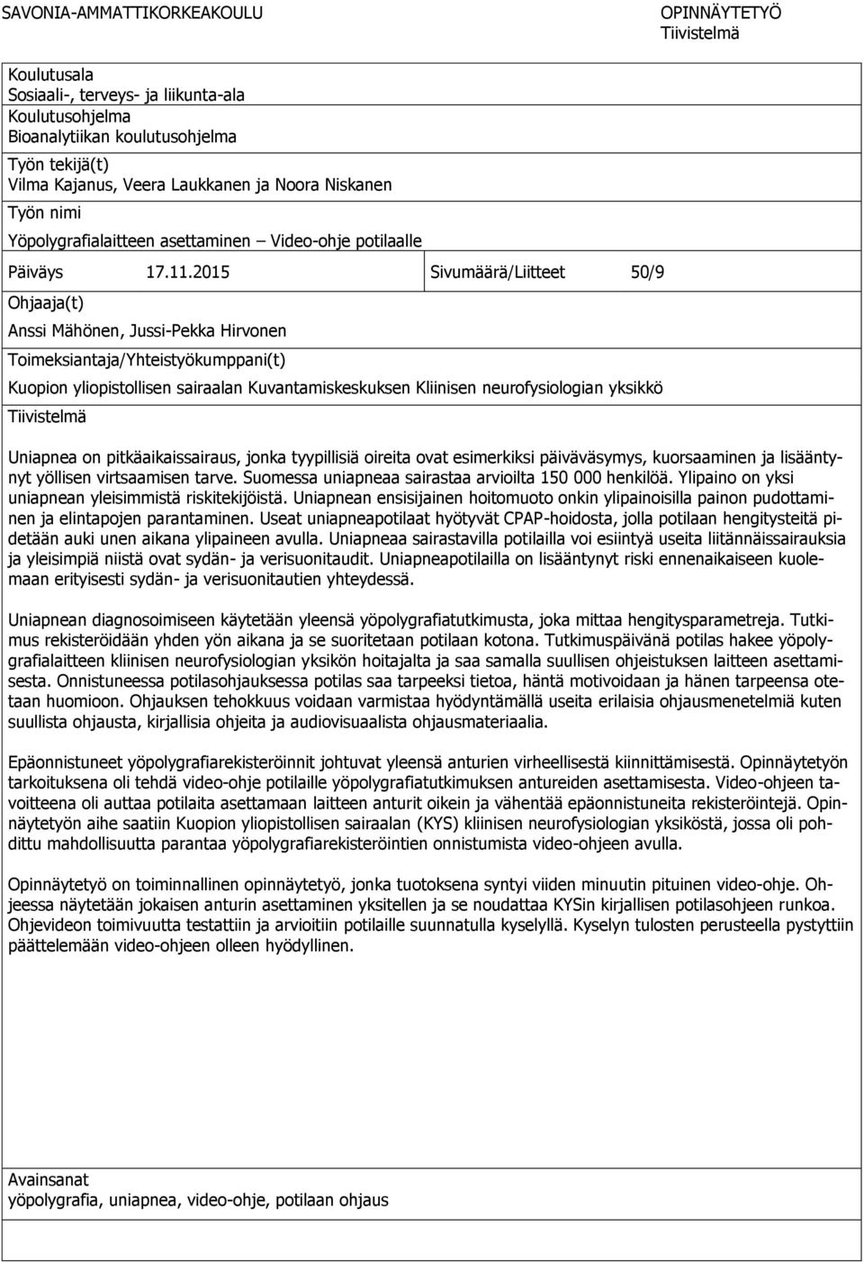 2015 Sivumäärä/Liitteet 50/9 Ohjaaja(t) Anssi Mähönen, Jussi-Pekka Hirvonen Toimeksiantaja/Yhteistyökumppani(t) Kuopion yliopistollisen sairaalan Kuvantamiskeskuksen Kliinisen neurofysiologian