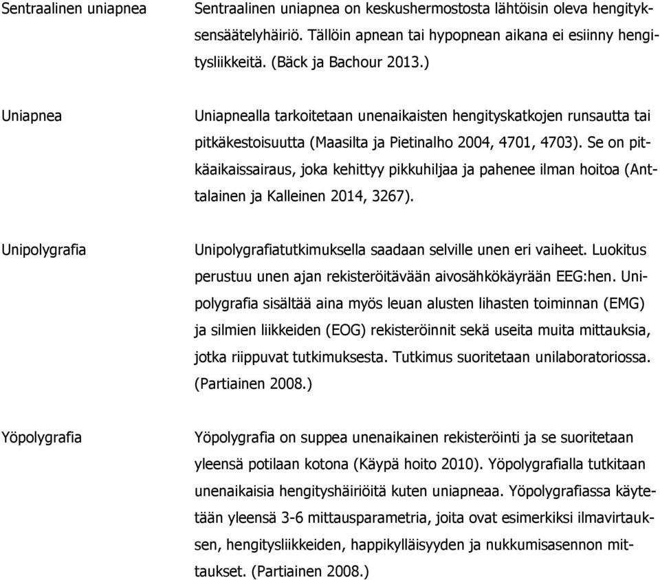 Se on pitkäaikaissairaus, joka kehittyy pikkuhiljaa ja pahenee ilman hoitoa (Anttalainen ja Kalleinen 2014, 3267). Unipolygrafia Unipolygrafiatutkimuksella saadaan selville unen eri vaiheet.