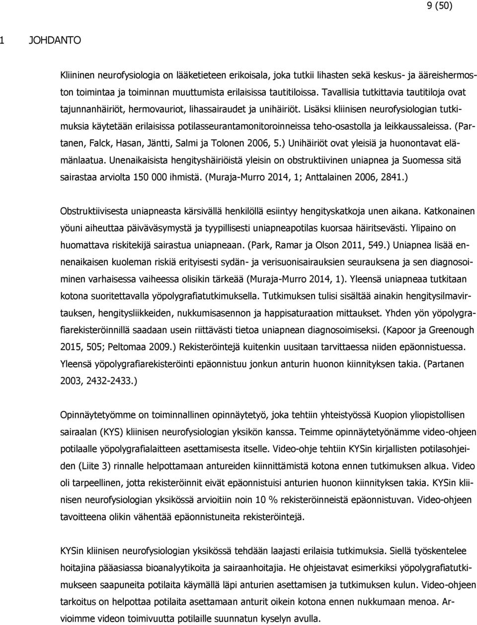 Lisäksi kliinisen neurofysiologian tutkimuksia käytetään erilaisissa potilasseurantamonitoroinneissa teho-osastolla ja leikkaussaleissa. (Partanen, Falck, Hasan, Jäntti, Salmi ja Tolonen 2006, 5.