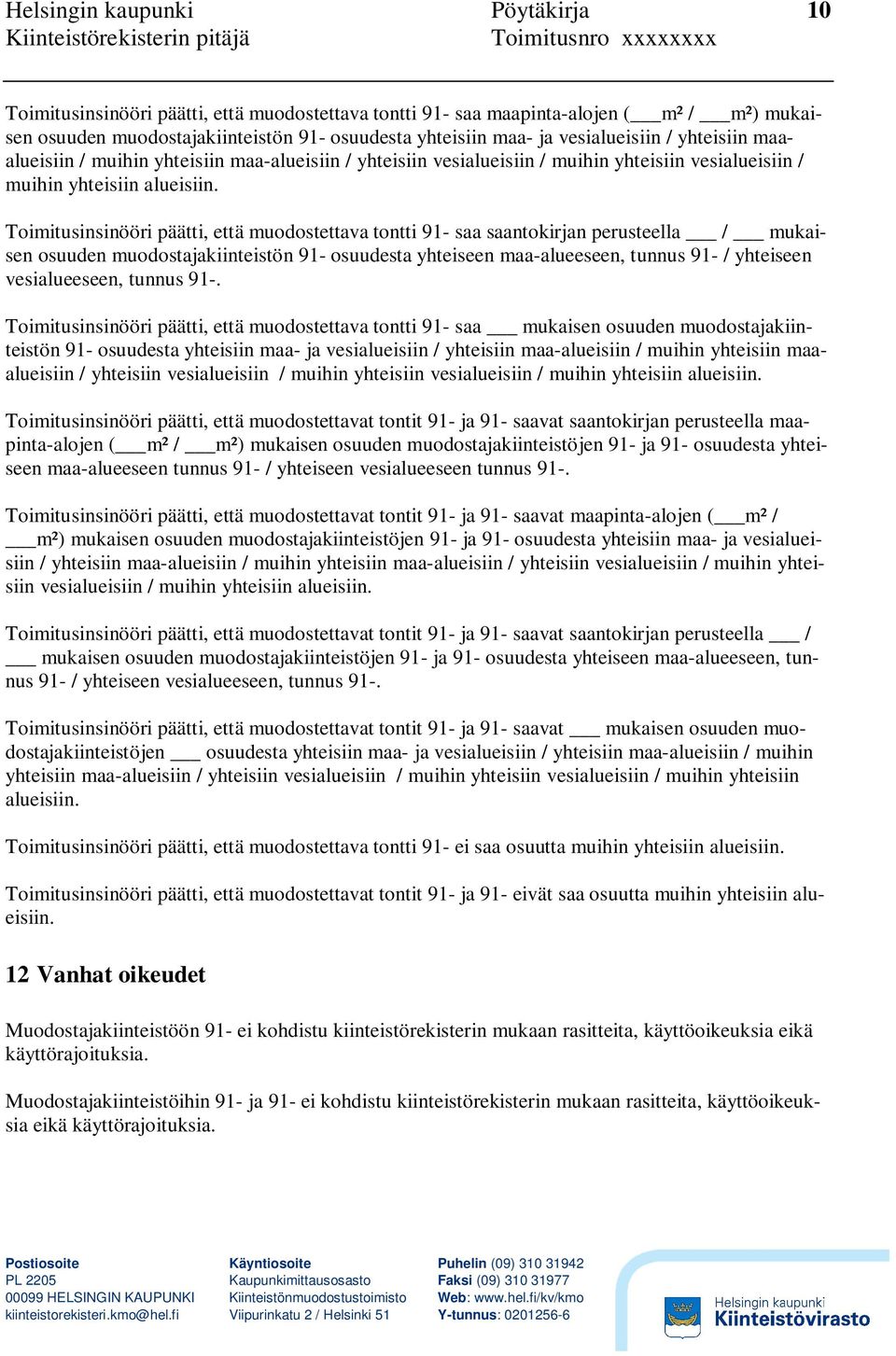 Toimitusinsinööri päätti, että muodostettava tontti 91- saa saantokirjan perusteella / mukaisen osuuden muodostajakiinteistön 91- osuudesta yhteiseen maa-alueeseen, tunnus 91- / yhteiseen