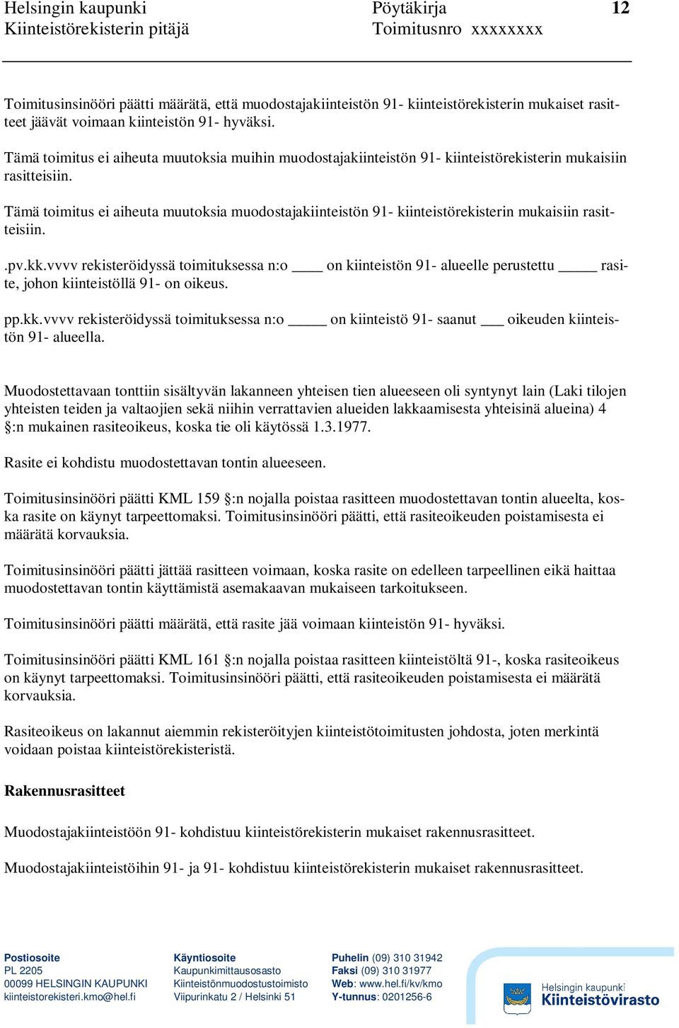 Tämä toimitus ei aiheuta muutoksia muodostajakiinteistön 91- kiinteistörekisterin mukaisiin rasitteisiin..pv.kk.