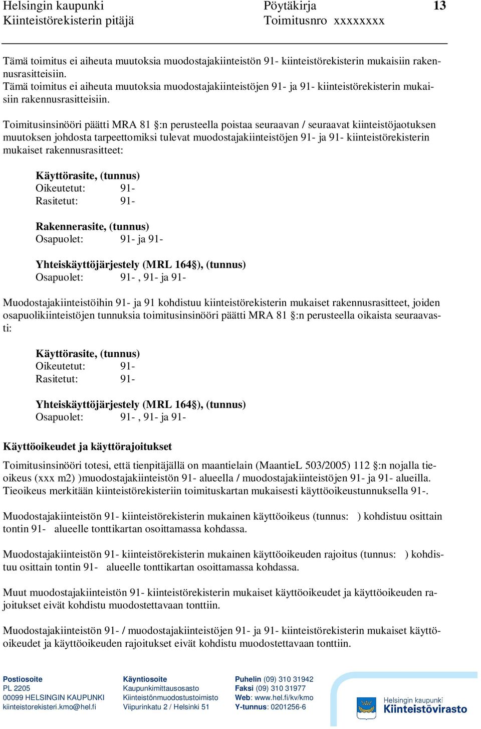 Toimitusinsinööri päätti MRA 81 :n perusteella poistaa seuraavan / seuraavat kiinteistöjaotuksen muutoksen johdosta tarpeettomiksi tulevat muodostajakiinteistöjen 91- ja 91- kiinteistörekisterin