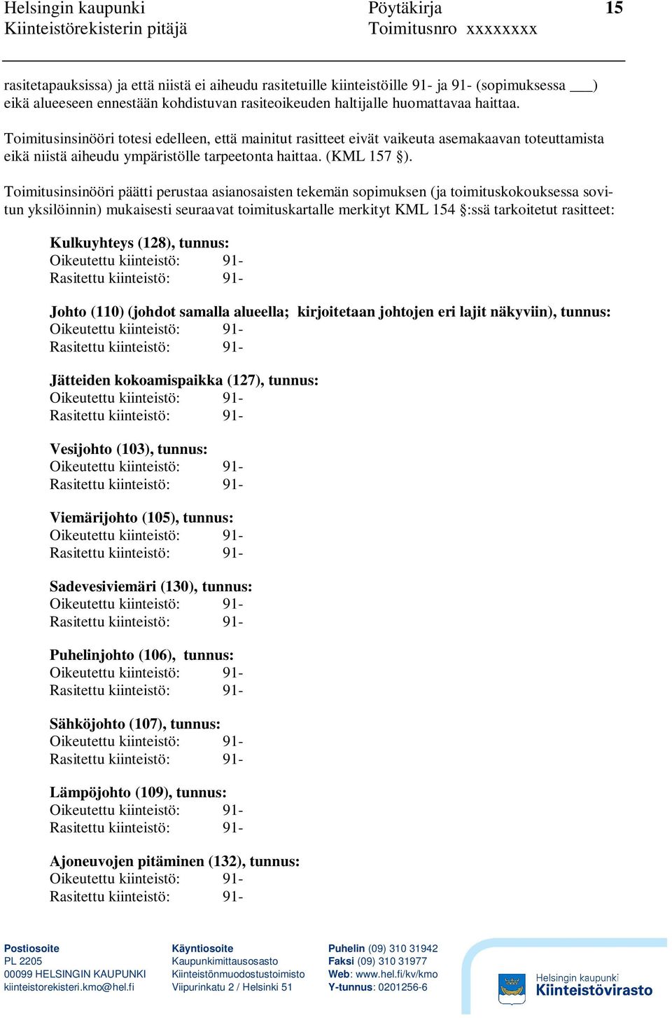 Toimitusinsinööri päätti perustaa asianosaisten tekemän sopimuksen (ja toimituskokouksessa sovitun yksilöinnin) mukaisesti seuraavat toimituskartalle merkityt KML 154 :ssä tarkoitetut rasitteet: