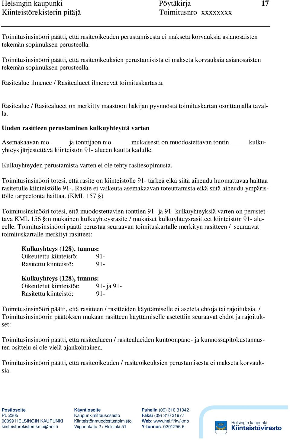 Rasitealue / Rasitealueet on merkitty maastoon hakijan pyynnöstä toimituskartan osoittamalla tavalla.