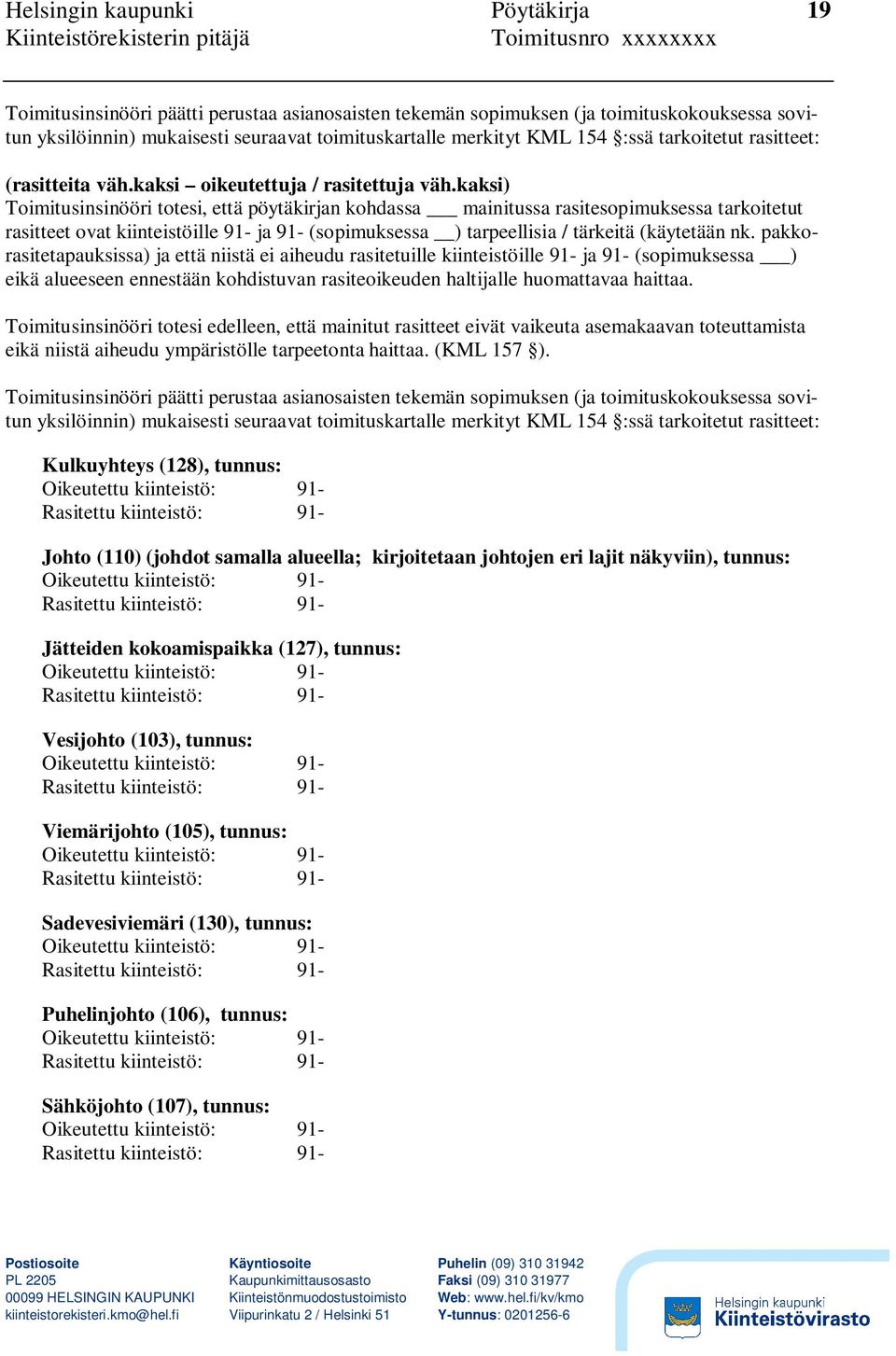 kaksi) Toimitusinsinööri totesi, että pöytäkirjan kohdassa mainitussa rasitesopimuksessa tarkoitetut rasitteet ovat kiinteistöille 91- ja 91- (sopimuksessa ) tarpeellisia / tärkeitä (käytetään nk.