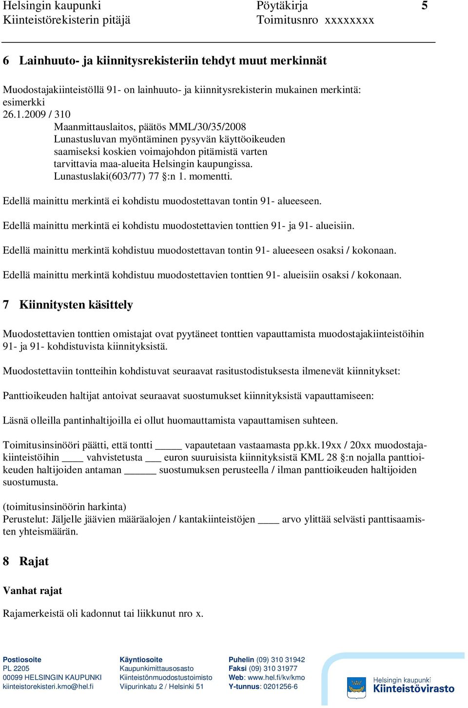 2009 / 310 Maanmittauslaitos, päätös MML/30/35/2008 Lunastusluvan myöntäminen pysyvän käyttöoikeuden saamiseksi koskien voimajohdon pitämistä varten tarvittavia maa-alueita Helsingin kaupungissa.