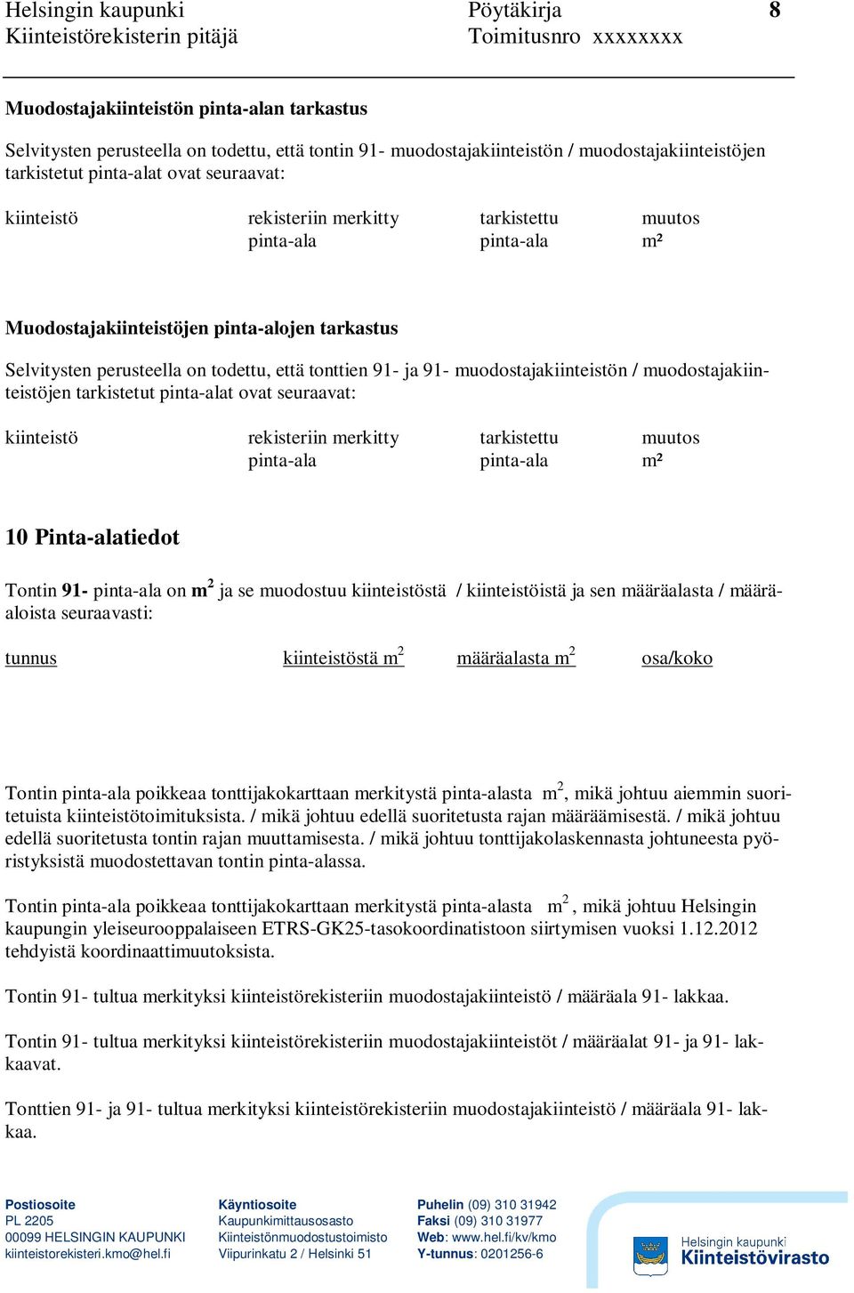 muodostajakiinteistön / muodostajakiinteistöjen tarkistetut pinta-alat ovat seuraavat: kiinteistö rekisteriin merkitty tarkistettu muutos pinta-ala pinta-ala m² 10 Pinta-alatiedot Tontin 91-