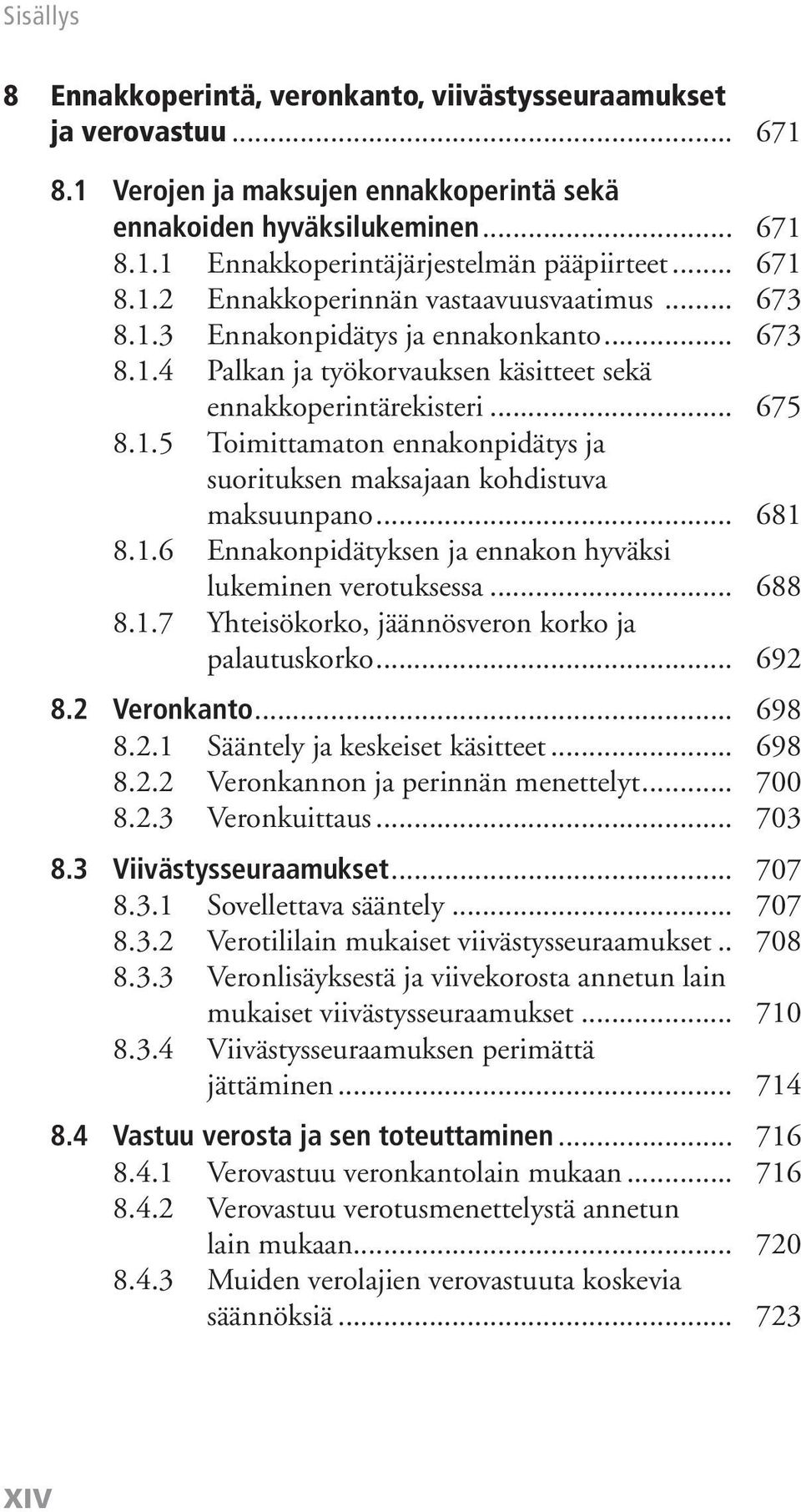 .. 681 8.1.6 Ennakonpidätyksen ja ennakon hyväksi lukeminen verotuksessa... 688 8.1.7 Yhteisökorko, jäännösveron korko ja palautuskorko... 692 8.2 Veronkanto... 698 8.2.1 Sääntely ja keskeiset käsitteet.