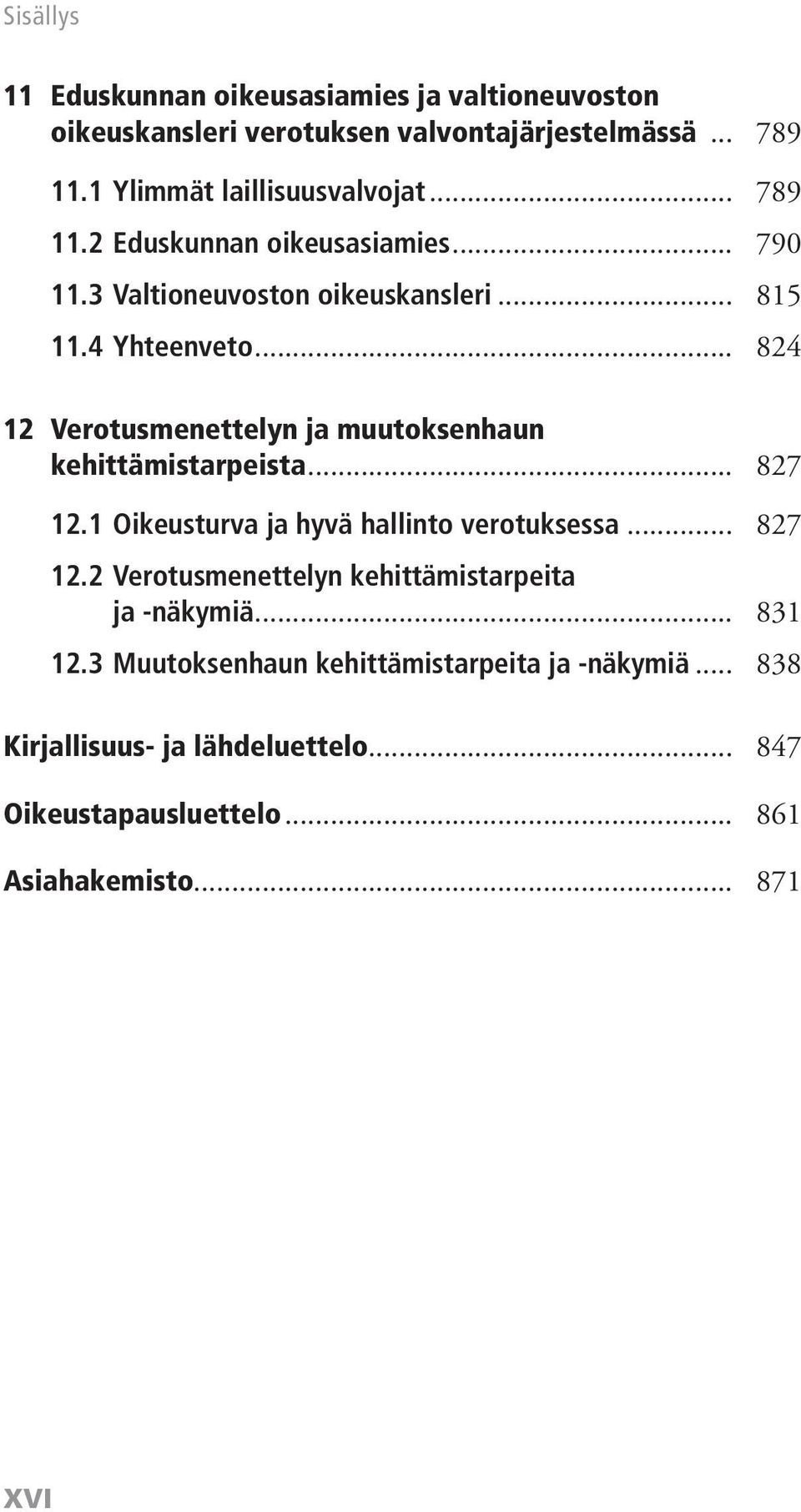 1 Oikeusturva ja hyvä hallinto verotuksessa... 827 12.2 Verotusmenettelyn kehittämistarpeita ja -näkymiä... 831 12.