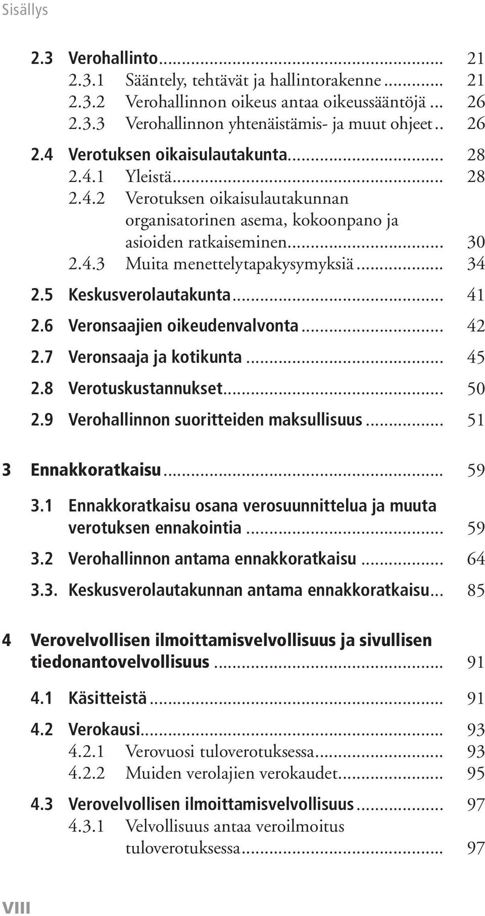 .. 41 2.6 Veronsaajien oikeudenvalvonta... 42 2.7 Veronsaaja ja kotikunta... 45 2.8 Verotuskustannukset... 50 2.9 Verohallinnon suoritteiden maksullisuus... 51 3 Ennakkoratkaisu... 59 3.