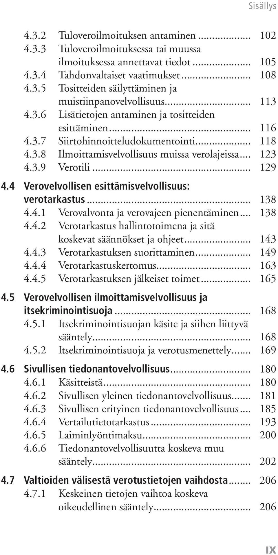 4 Verovelvollisen esittämisvelvollisuus: verotarkastus... 138 4.4.1 Verovalvonta ja verovajeen pienentäminen... 138 4.4.2 Verotarkastus hallintotoimena ja sitä koskevat säännökset ja ohjeet... 143 4.