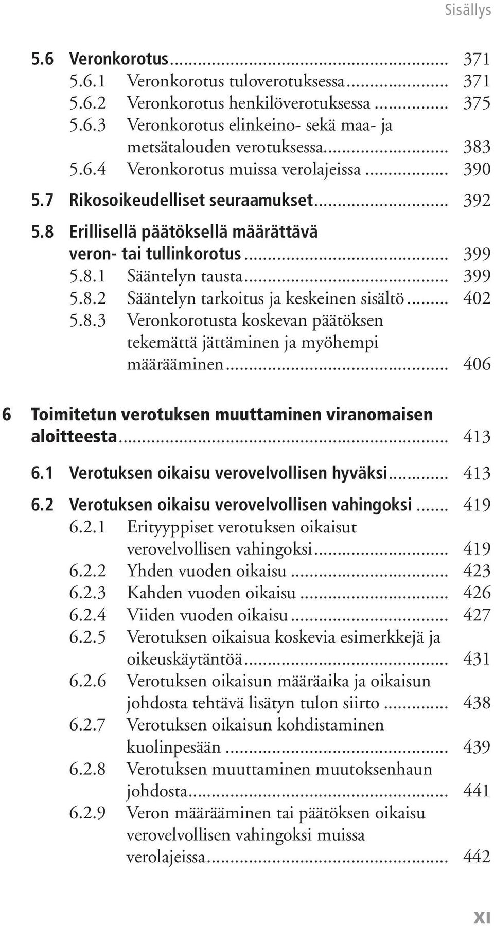 .. 402 5.8.3 Veronkorotusta koskevan päätöksen tekemättä jättäminen ja myöhempi määrääminen... 406 6 Toimitetun verotuksen muuttaminen viranomaisen aloitteesta... 413 6.