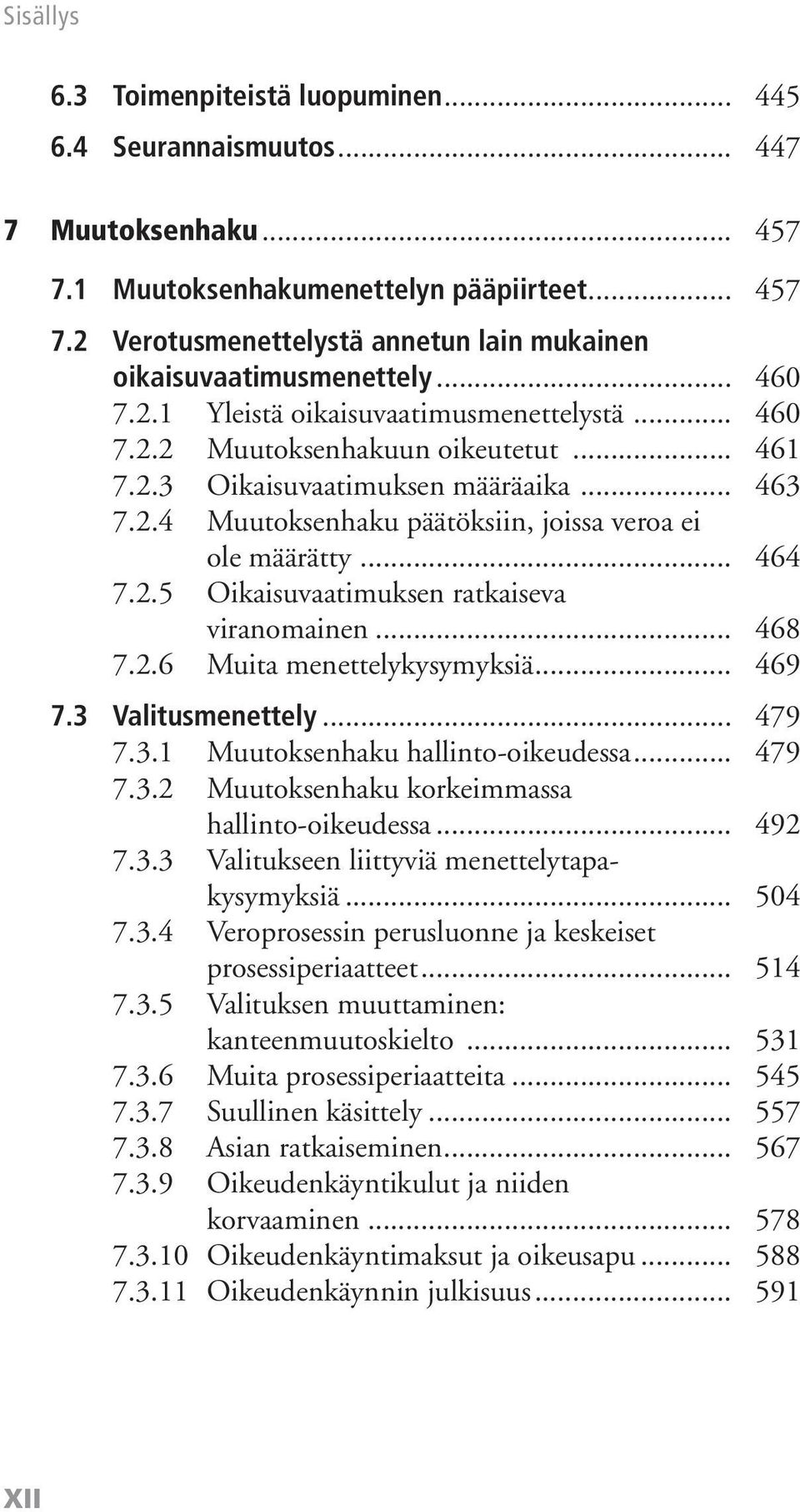 .. 464 7.2.5 Oikaisuvaatimuksen ratkaiseva viranomainen... 468 7.2.6 Muita menettelykysymyksiä... 469 7.3 Valitusmenettely... 479 7.3.1 Muutoksenhaku hallinto-oikeudessa... 479 7.3.2 Muutoksenhaku korkeimmassa hallinto-oikeudessa.