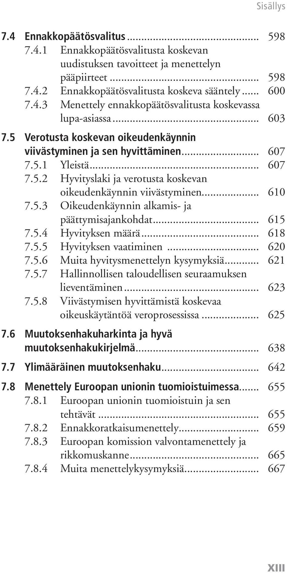 .. 615 7.5.4 Hyvityksen määrä... 618 7.5.5 Hyvityksen vaatiminen... 620 7.5.6 Muita hyvitysmenettelyn kysymyksiä... 621 7.5.7 Hallinnollisen taloudellisen seuraamuksen lieventäminen... 623 7.5.8 Viivästymisen hyvittämistä koskevaa oikeuskäytäntöä veroprosessissa.