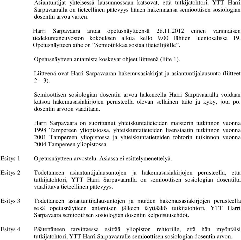 Opetusnäytteen antamista koskevat ohjeet liitteenä (liite 1). Liitteenä ovat Harri Sarpavaaran hakemusasiakirjat ja asiantuntijalausunto (liitteet 2 3).