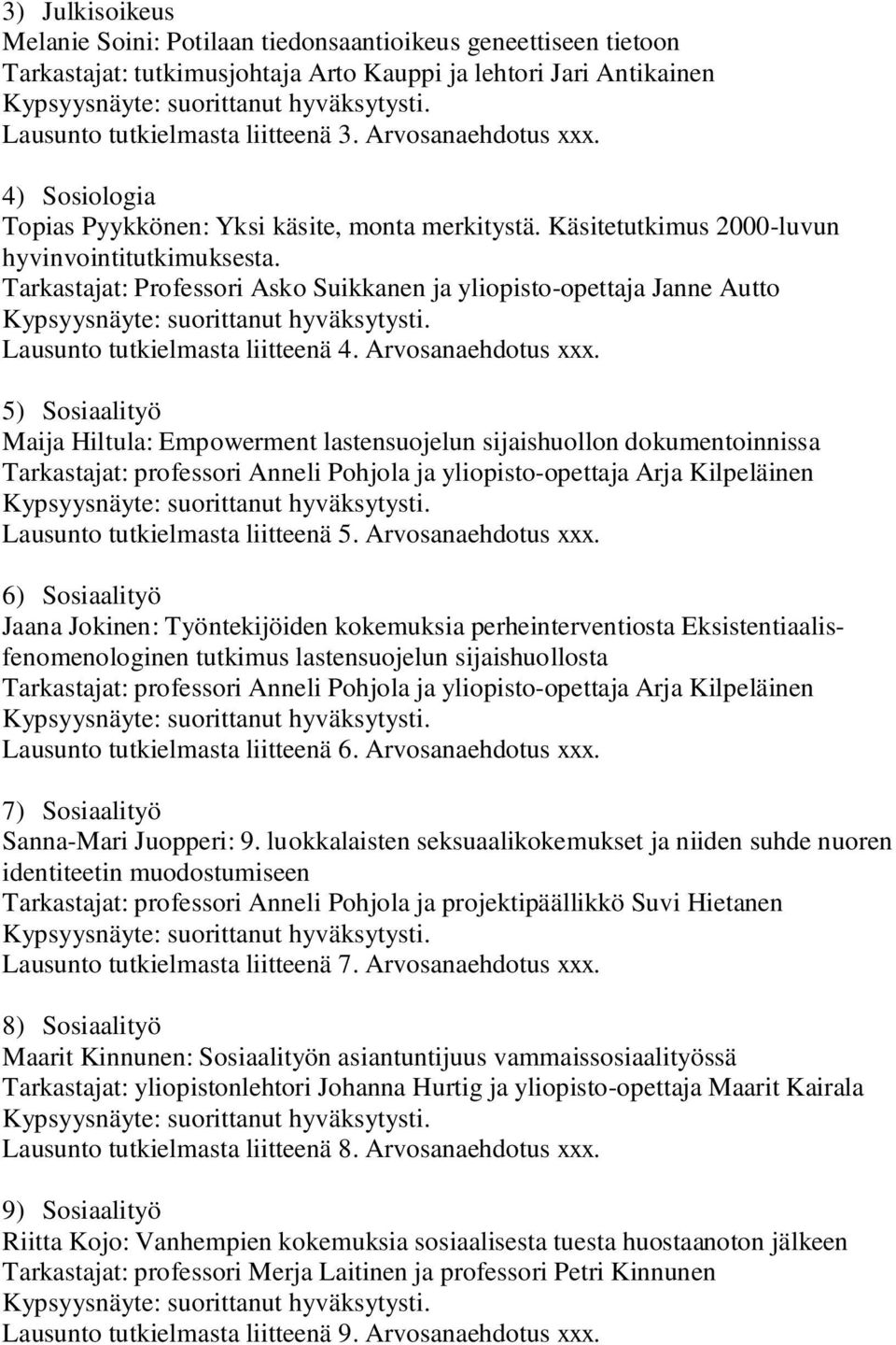 Tarkastajat: Professori Asko Suikkanen ja yliopisto-opettaja Janne Autto Lausunto tutkielmasta liitteenä 4. Arvosanaehdotus xxx.