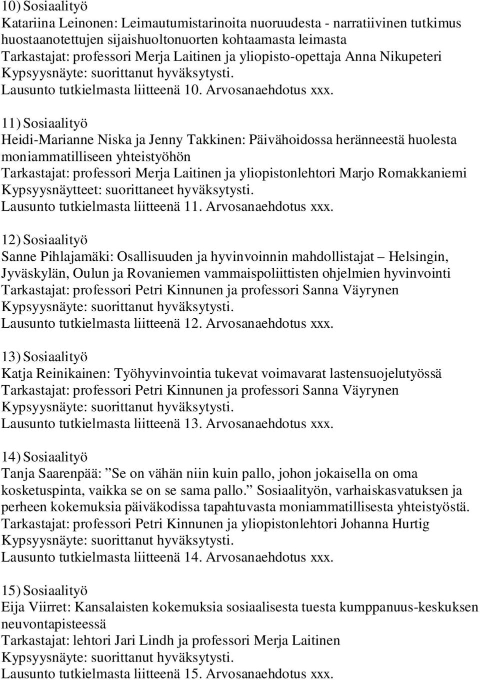 11) Sosiaalityö Heidi-Marianne Niska ja Jenny Takkinen: Päivähoidossa heränneestä huolesta moniammatilliseen yhteistyöhön Tarkastajat: professori Merja Laitinen ja yliopistonlehtori Marjo