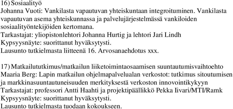 Tarkastajat: yliopistonlehtori Johanna Hurtig ja lehtori Jari Lindh Lausunto tutkielmasta liitteenä 16. Arvosanaehdotus xxx.