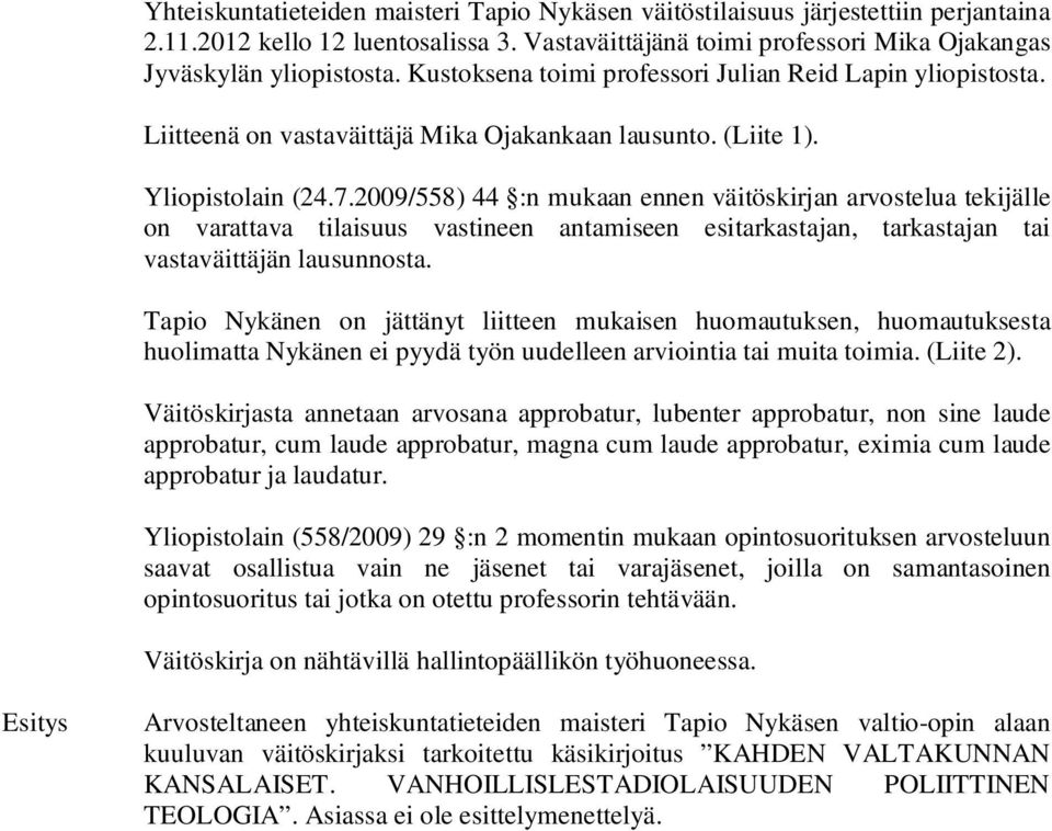 2009/558) 44 :n mukaan ennen väitöskirjan arvostelua tekijälle on varattava tilaisuus vastineen antamiseen esitarkastajan, tarkastajan tai vastaväittäjän lausunnosta.