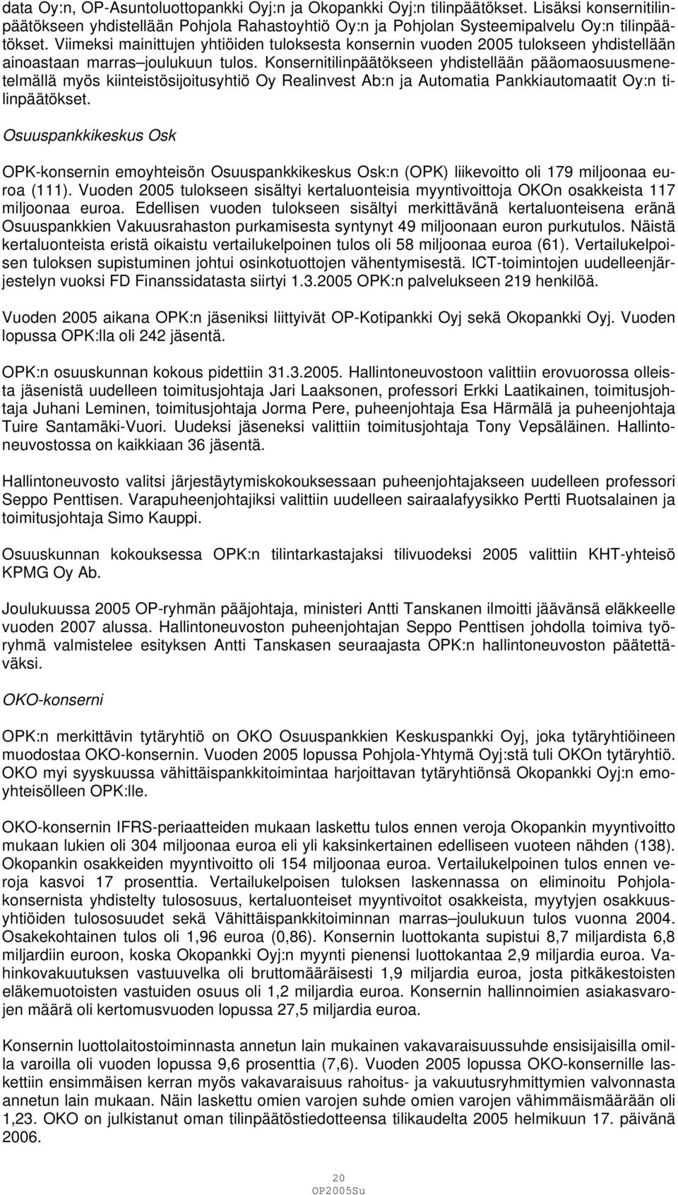 Konsernitilinpäätökseen yhdistellään pääomaosuusmenetelmällä myös kiinteistösijoitusyhtiö Oy Realinvest Ab:n ja Automatia Pankkiautomaatit Oy:n tilinpäätökset.