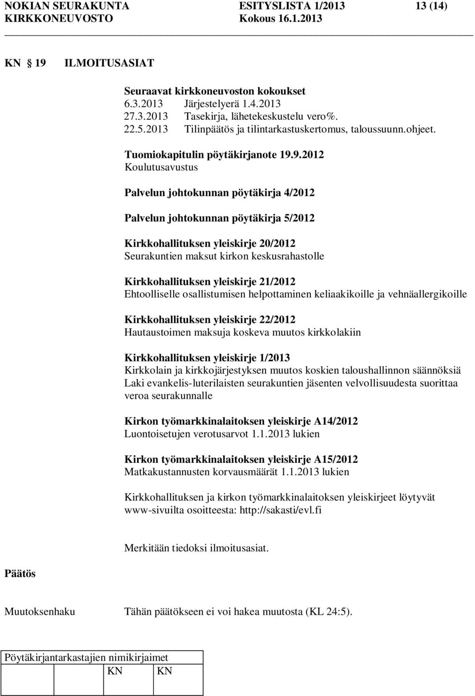 9.2012 Koulutusavustus Palvelun johtokunnan pöytäkirja 4/2012 Palvelun johtokunnan pöytäkirja 5/2012 Kirkkohallituksen yleiskirje 20/2012 Seurakuntien maksut kirkon keskusrahastolle Kirkkohallituksen