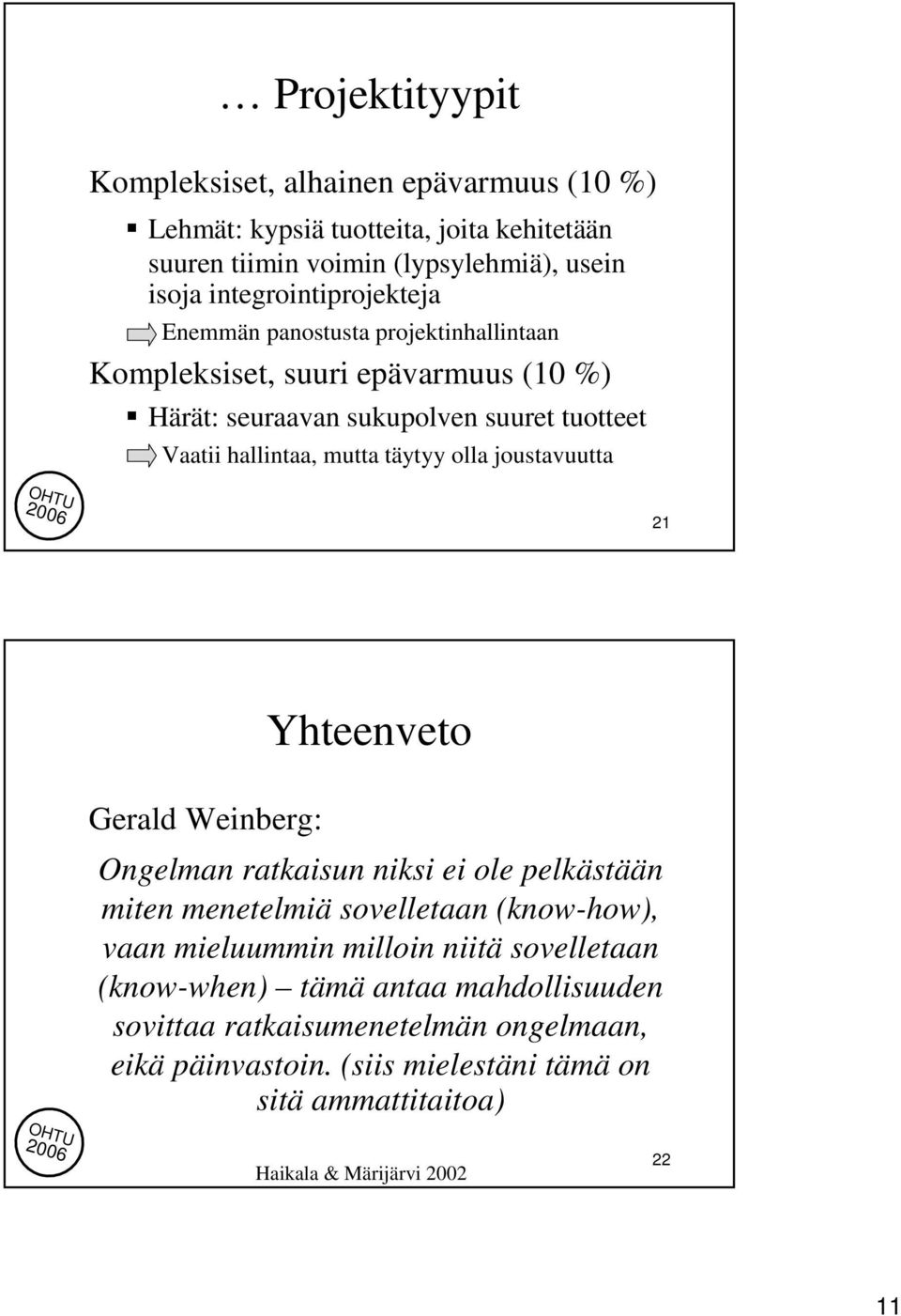 täytyy olla joustavuutta 21 Yhteenveto Gerald Weinberg: Ongelman ratkaisun niksi ei ole pelkästään miten menetelmiä sovelletaan (know-how), vaan mieluummin milloin