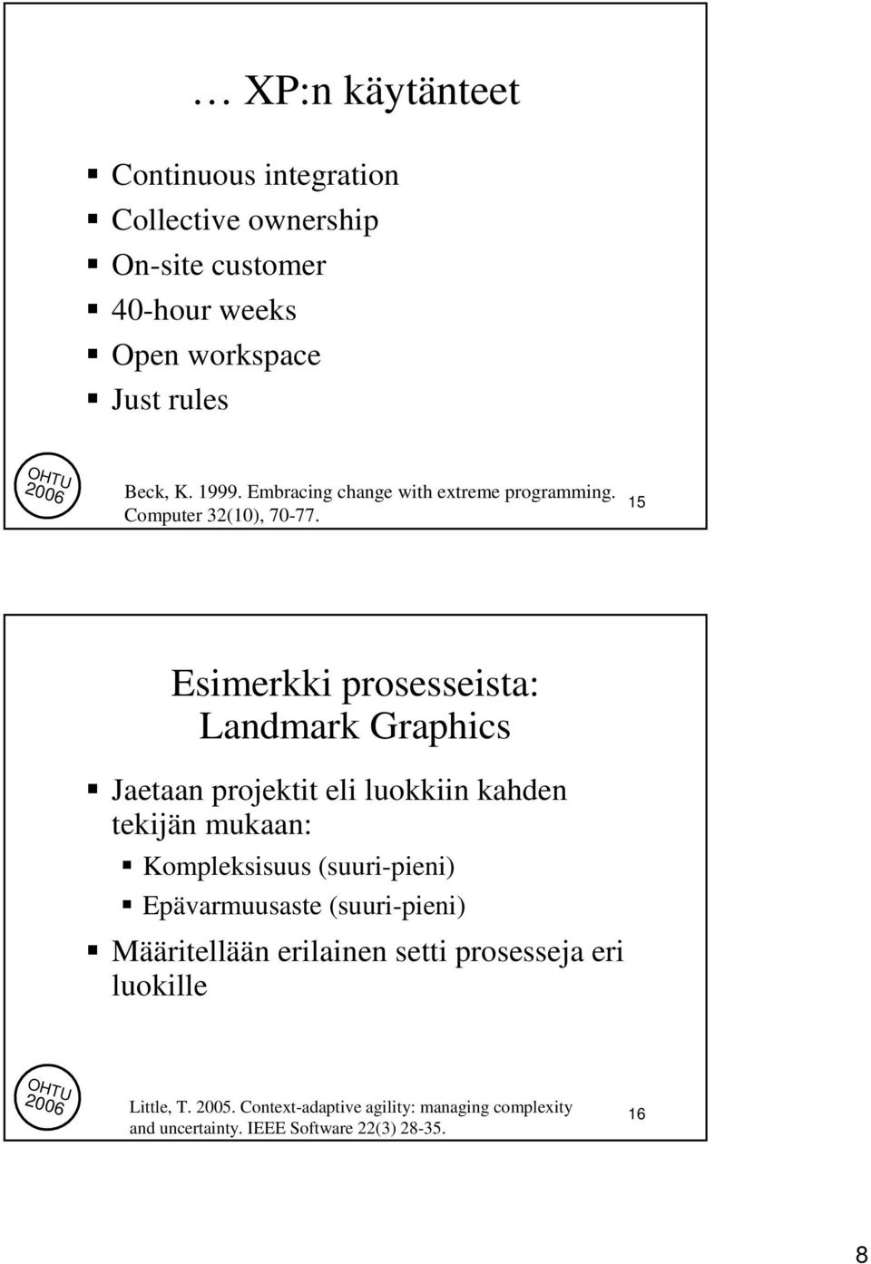 15 Esimerkki prosesseista: Landmark Graphics Jaetaan projektit eli luokkiin kahden tekijän mukaan: Kompleksisuus (suuri-pieni)