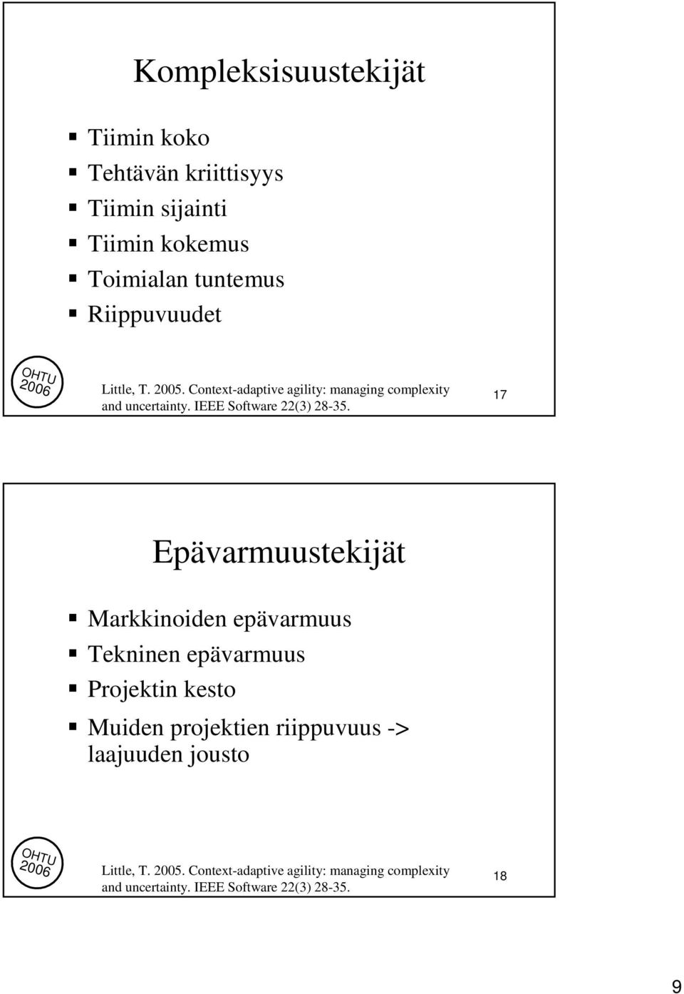 17 Epävarmuustekijät Markkinoiden epävarmuus Tekninen epävarmuus Projektin kesto Muiden projektien riippuvuus ->