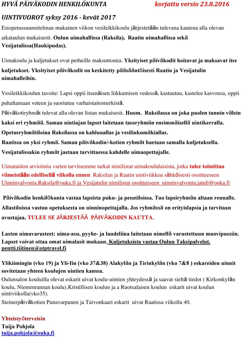 Oulun uimahallissa (Raksila), Raatin uimahallissa sekä Vesijatulissa(Haukipudas). Uimakoulu ja kuljetukset ovat perheille maksuttomia. Yksityiset päiväkodit hoitavat ja maksavat itse kuljetukset.